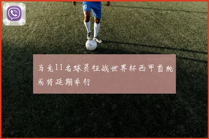 马竞11名球员征战世界杯西甲首轮或将延期举行
